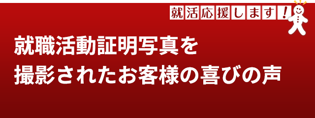 就職活動 証明写真を撮影されたお客様の喜びの声